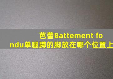 芭蕾Battement fondu单腿蹲的脚放在哪个位置上